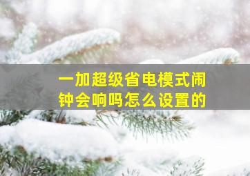 一加超级省电模式闹钟会响吗怎么设置的