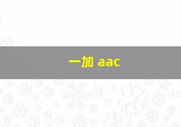 一加 aac