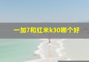 一加7和红米k30哪个好