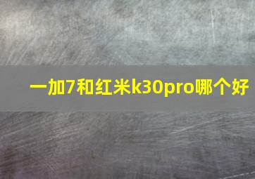 一加7和红米k30pro哪个好