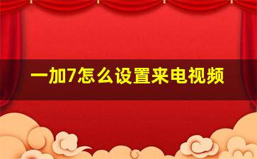 一加7怎么设置来电视频