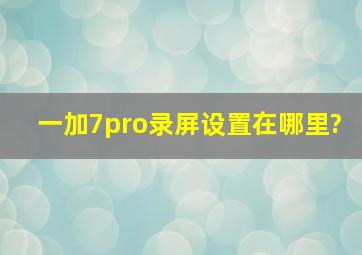 一加7pro录屏设置在哪里?