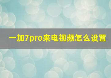 一加7pro来电视频怎么设置