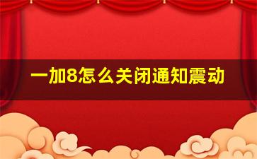 一加8怎么关闭通知震动