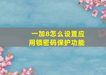 一加8怎么设置应用锁密码保护功能