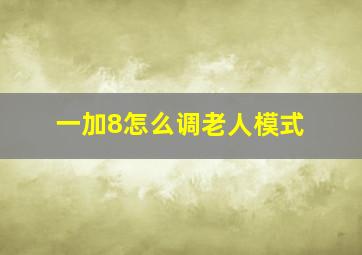 一加8怎么调老人模式