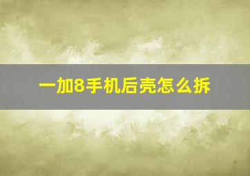 一加8手机后壳怎么拆