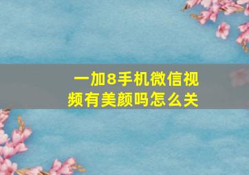 一加8手机微信视频有美颜吗怎么关