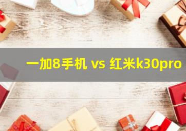 一加8手机 vs 红米k30pro