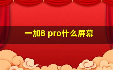 一加8 pro什么屏幕