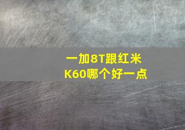 一加8T跟红米K60哪个好一点