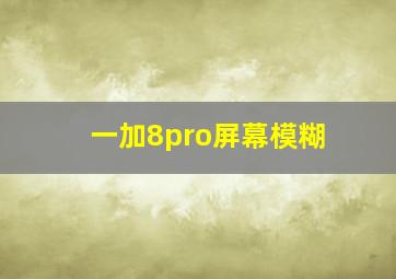 一加8pro屏幕模糊