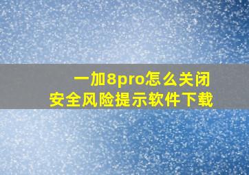 一加8pro怎么关闭安全风险提示软件下载