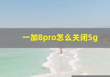 一加8pro怎么关闭5g