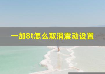 一加8t怎么取消震动设置