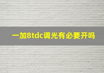 一加8tdc调光有必要开吗