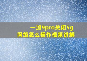 一加9pro关闭5g网络怎么操作视频讲解