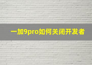 一加9pro如何关闭开发者