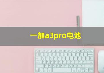 一加a3pro电池