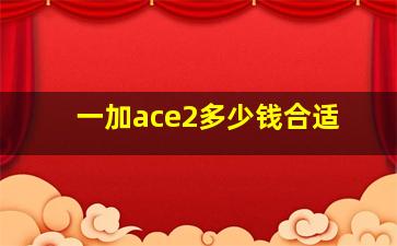 一加ace2多少钱合适