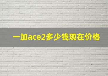 一加ace2多少钱现在价格