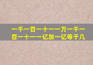 一千一百一十一一万一千一百一十一一亿加一亿等于几