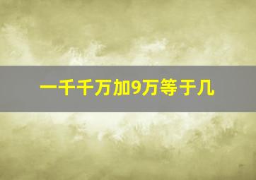 一千千万加9万等于几