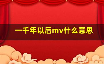 一千年以后mv什么意思