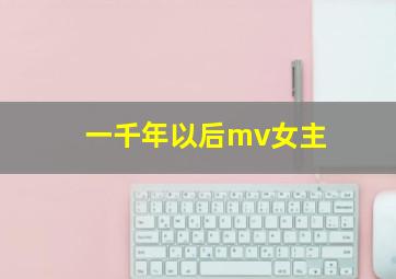 一千年以后mv女主