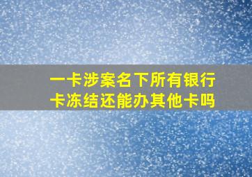 一卡涉案名下所有银行卡冻结还能办其他卡吗