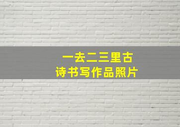 一去二三里古诗书写作品照片