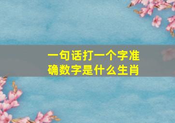 一句话打一个字准确数字是什么生肖