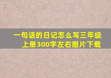 一句话的日记怎么写三年级上册300字左右图片下载