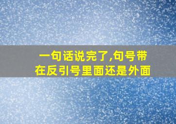 一句话说完了,句号带在反引号里面还是外面