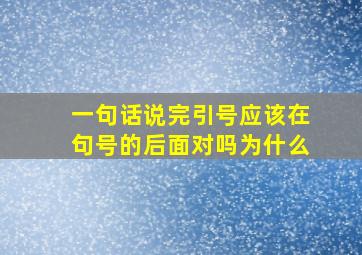 一句话说完引号应该在句号的后面对吗为什么