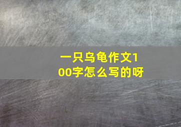 一只乌龟作文100字怎么写的呀