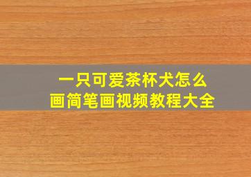 一只可爱茶杯犬怎么画简笔画视频教程大全