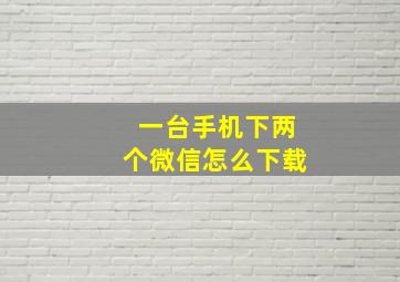 一台手机下两个微信怎么下载