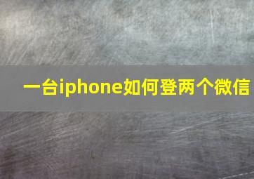 一台iphone如何登两个微信