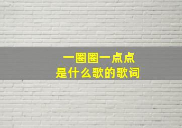 一圈圈一点点是什么歌的歌词