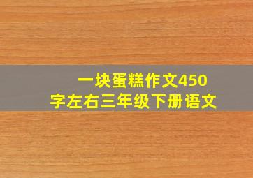 一块蛋糕作文450字左右三年级下册语文