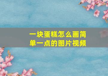 一块蛋糕怎么画简单一点的图片视频