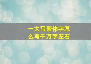 一大写繁体字怎么写千万字左右