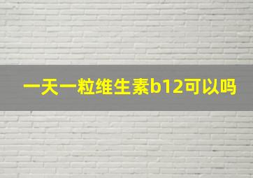 一天一粒维生素b12可以吗