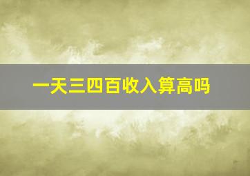 一天三四百收入算高吗