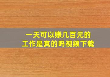 一天可以赚几百元的工作是真的吗视频下载