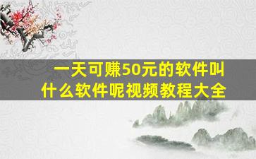 一天可赚50元的软件叫什么软件呢视频教程大全