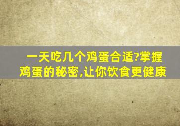 一天吃几个鸡蛋合适?掌握鸡蛋的秘密,让你饮食更健康