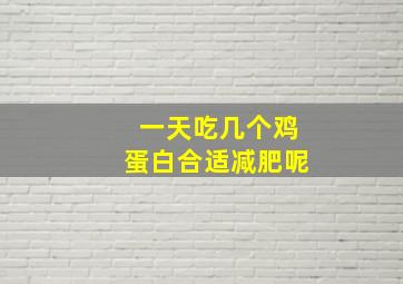 一天吃几个鸡蛋白合适减肥呢