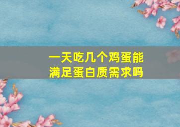 一天吃几个鸡蛋能满足蛋白质需求吗